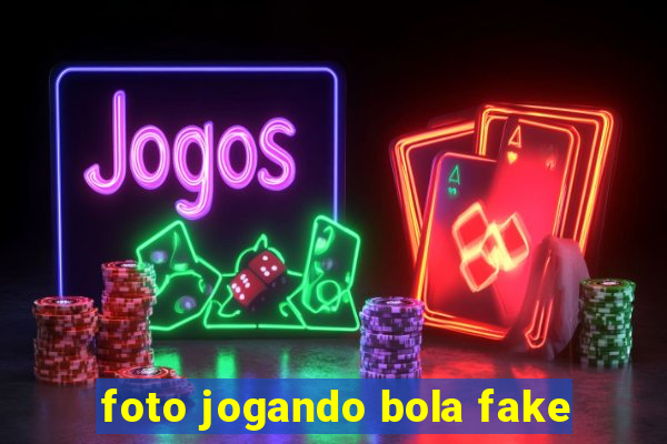 foto jogando bola fake