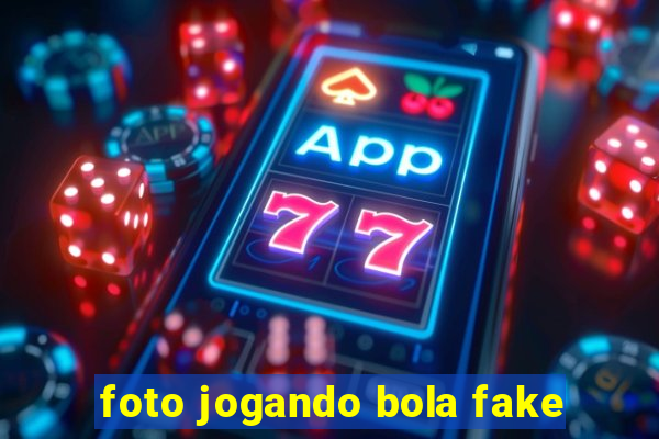 foto jogando bola fake