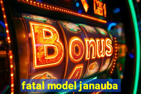 fatal model janauba