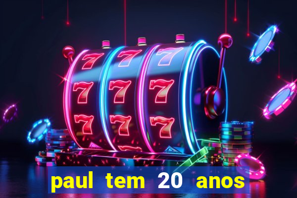 paul tem 20 anos de idade. a idade dele