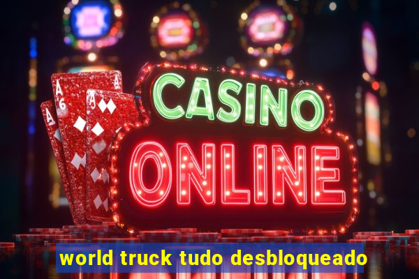 world truck tudo desbloqueado