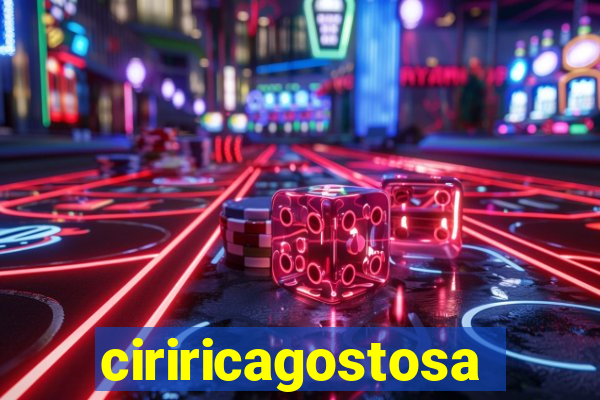 ciriricagostosa