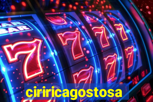 ciriricagostosa