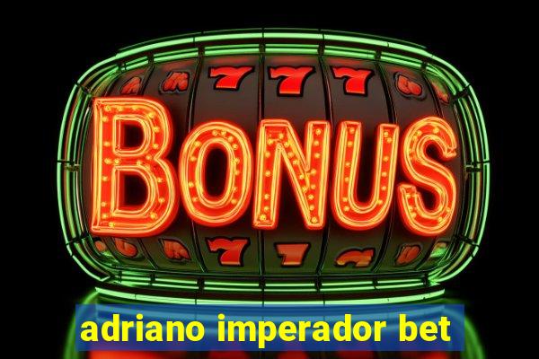 adriano imperador bet