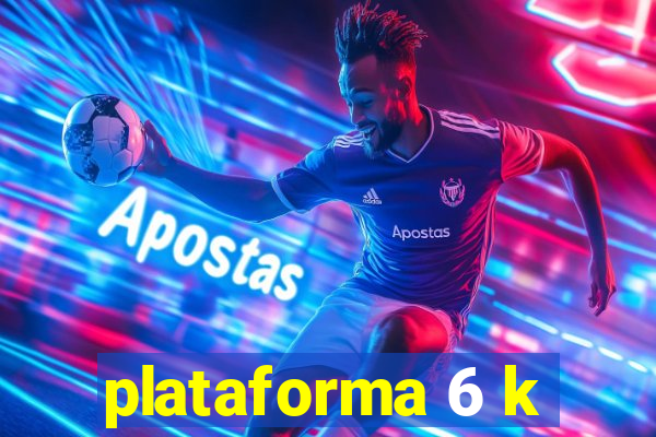 plataforma 6 k