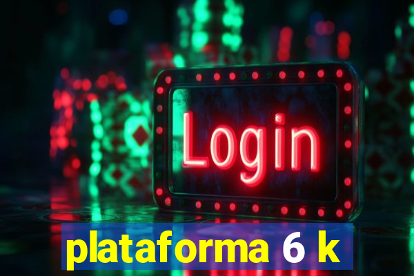 plataforma 6 k