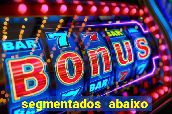 segmentados abaixo do normal