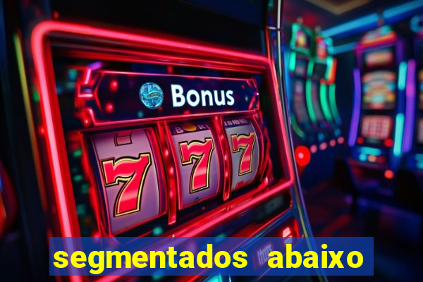 segmentados abaixo do normal