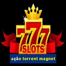 ação torrent magnet