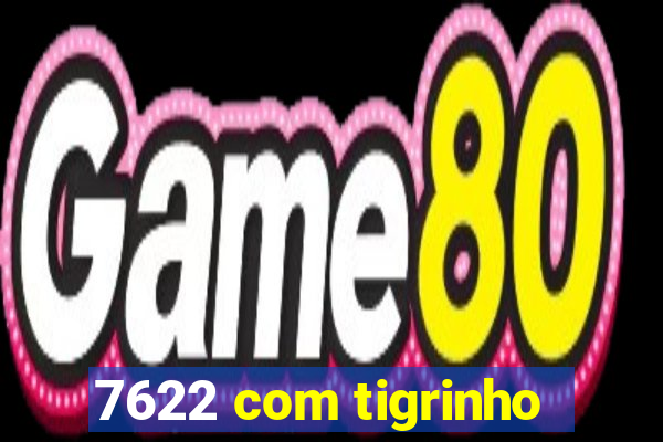 7622 com tigrinho