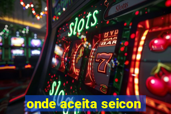 onde aceita seicon
