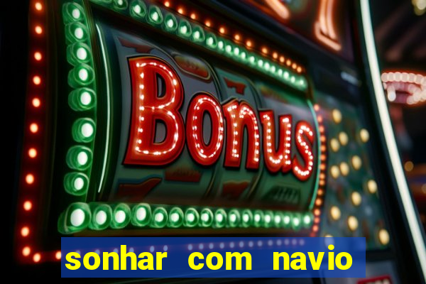 sonhar com navio jogo do bicho
