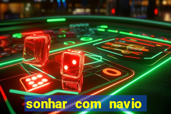 sonhar com navio jogo do bicho
