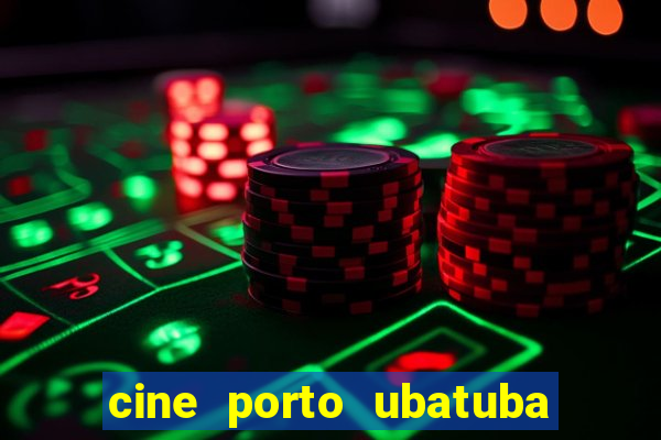cine porto ubatuba filmes em cartaz