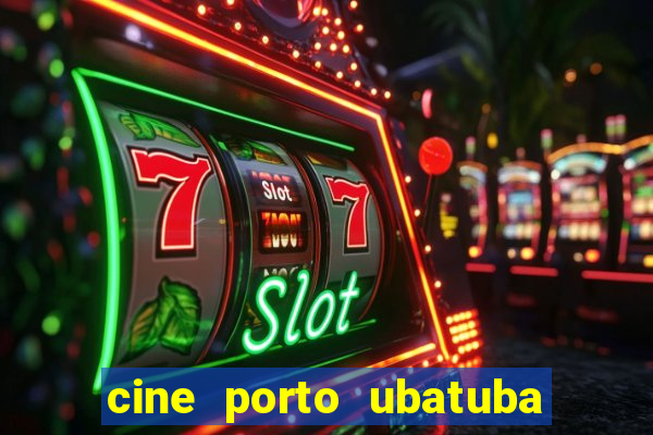 cine porto ubatuba filmes em cartaz