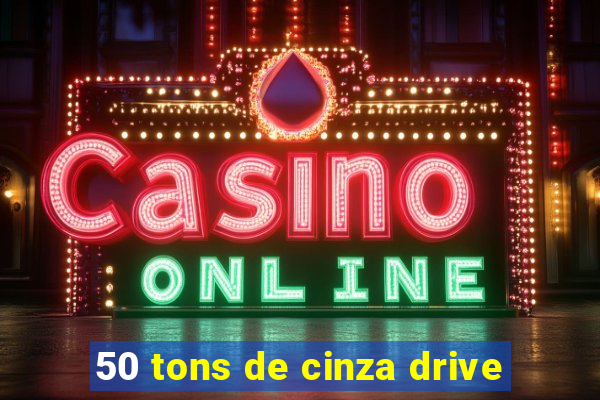 50 tons de cinza drive