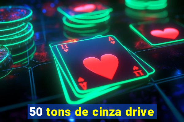 50 tons de cinza drive