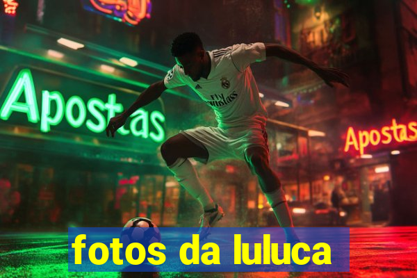 fotos da luluca