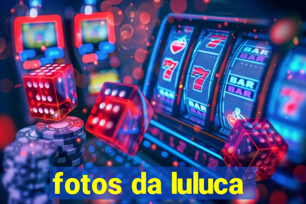 fotos da luluca