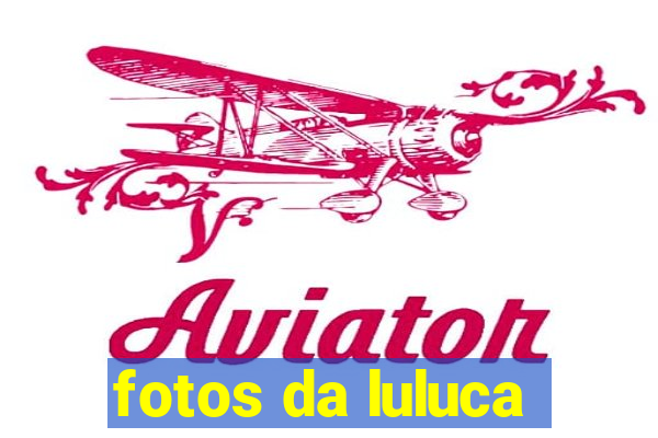fotos da luluca