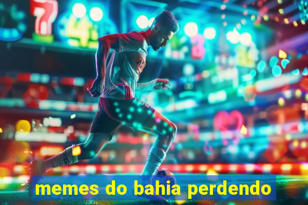 memes do bahia perdendo