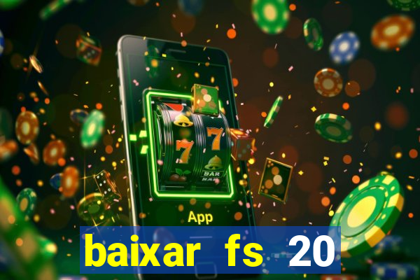 baixar fs 20 dinheiro infinito ios