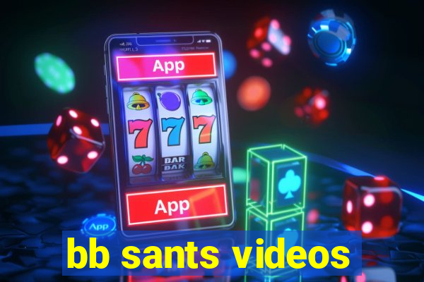 bb sants videos