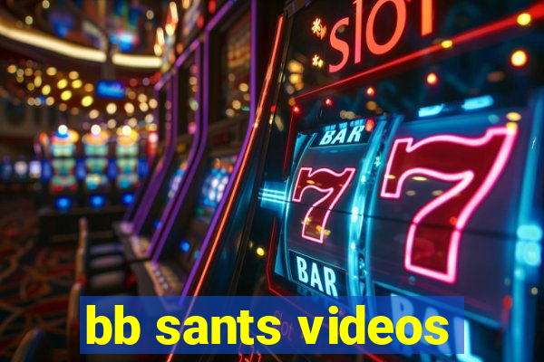 bb sants videos