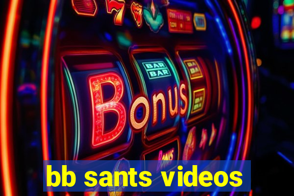 bb sants videos