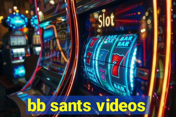 bb sants videos