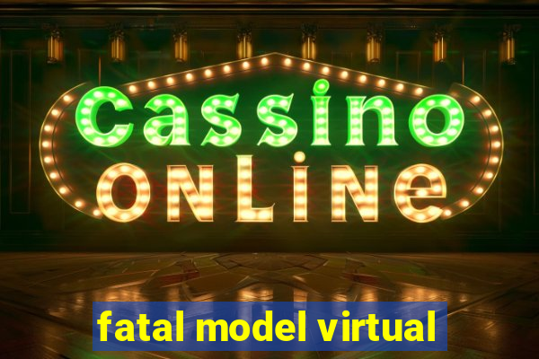 fatal model virtual