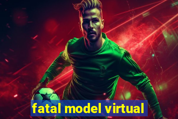 fatal model virtual