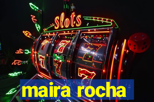 maira rocha