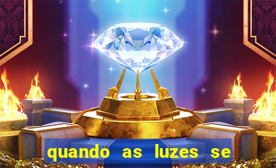 quando as luzes se apagam redecanais