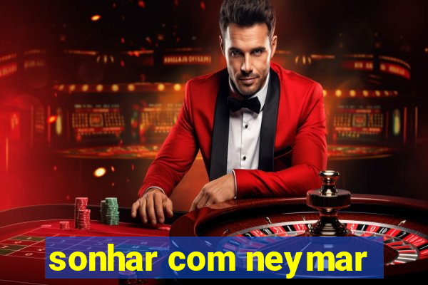 sonhar com neymar