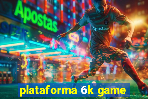 plataforma 6k game