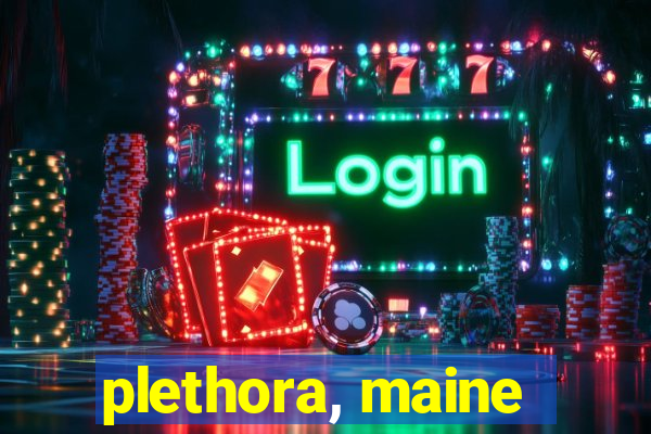 plethora, maine