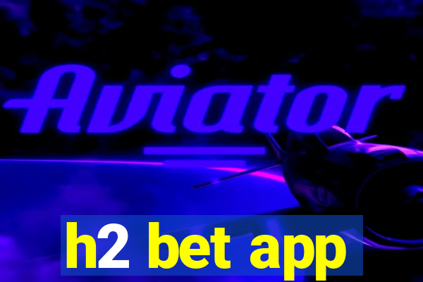 h2 bet app