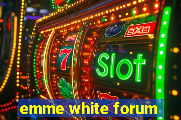 emme white forum