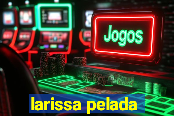 larissa pelada