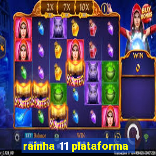 rainha 11 plataforma