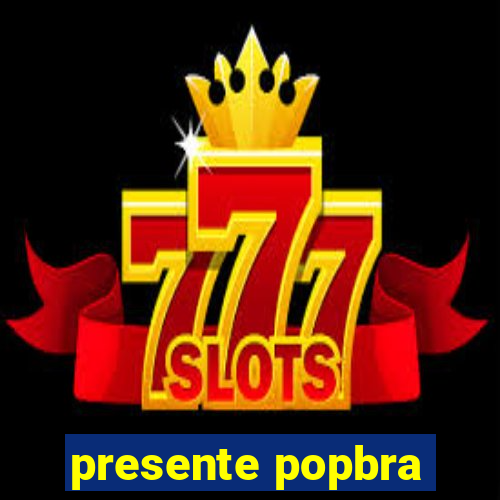 presente popbra