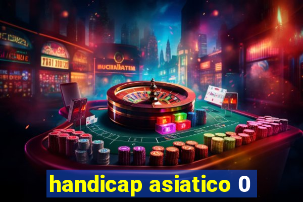 handicap asiatico 0