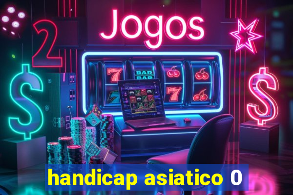 handicap asiatico 0
