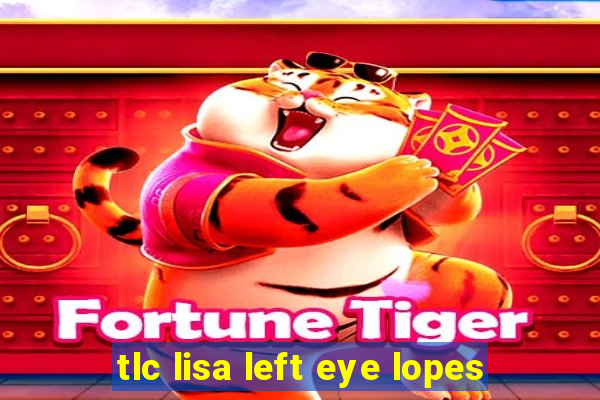 tlc lisa left eye lopes