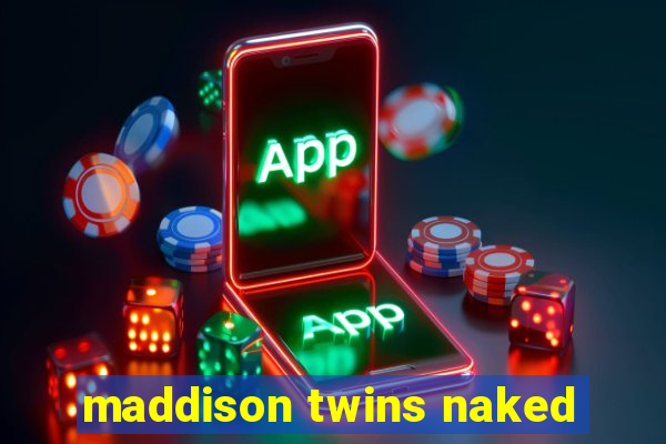 maddison twins naked