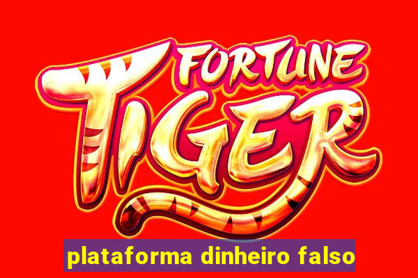 plataforma dinheiro falso