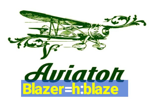 Blazer=h:blaze