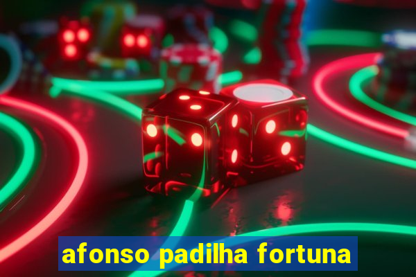 afonso padilha fortuna