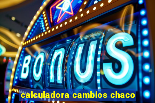 calculadora cambios chaco